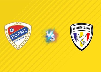 Nhận định kèo Borac Banja Luka vs Santa Coloma, 02h00 ngày 11/07