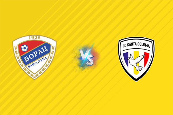 Nhận định kèo Borac Banja Luka vs Santa Coloma, 02h00 ngày 11/07