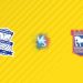 Nhận định kèo Birmingham vs Ipswich, 02h00 ngày 09/08: Bệ phóng