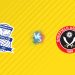 Nhận định kèo Birmingham vs Sheffield United, 02h00 ngày 14/08