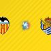 Nhận định Valencia vs Sociedad: Khó khăn, 02h30 ngày 17/08