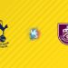 Nhận định Tottenham vs Burnley: Gáy vang, 21h00 ngày 16/08