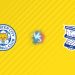 Nhận định kèo Leicester vs Birmingham, 02h00 ngày 30/08