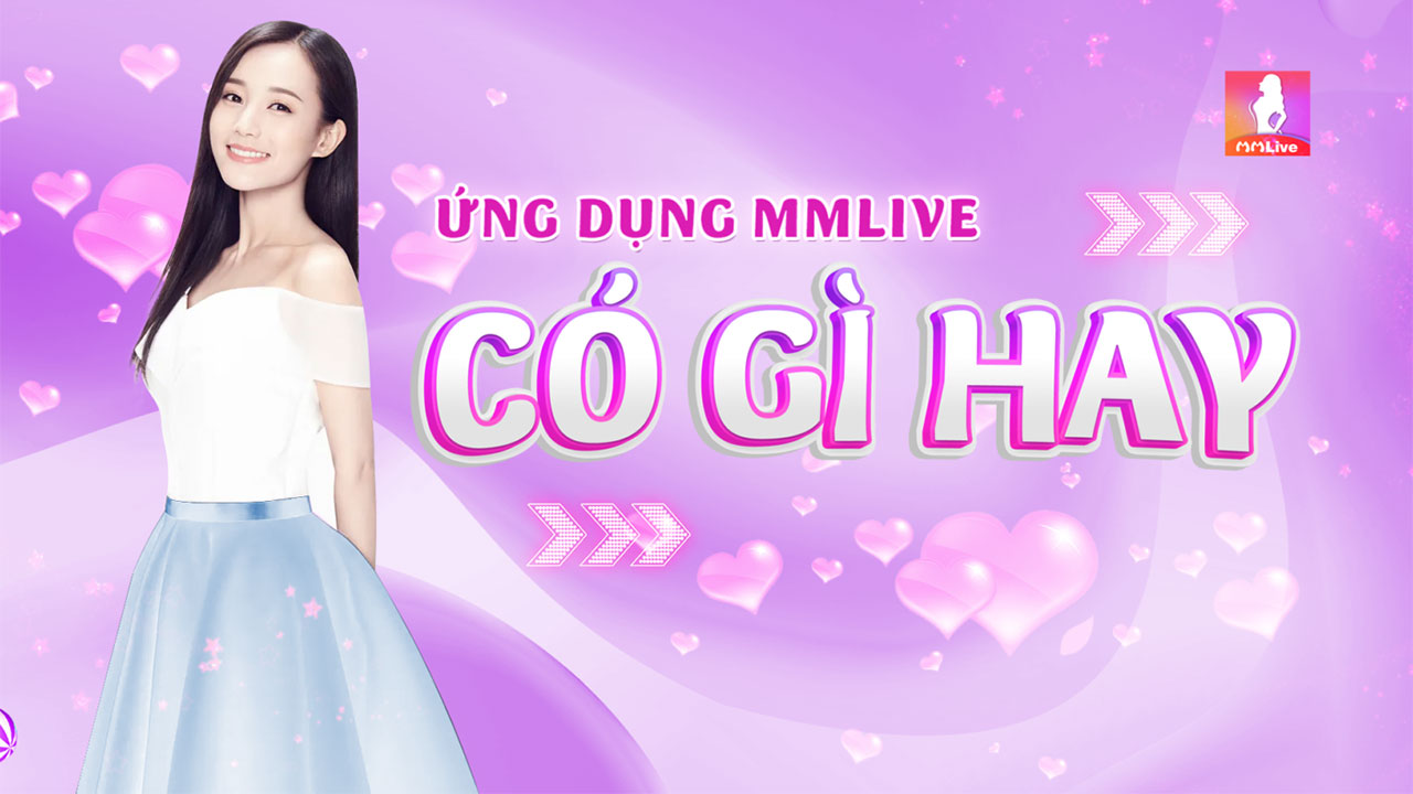 App MMLive là ứng dụng vô cùng thú vị được nhiều người lựa chọn.